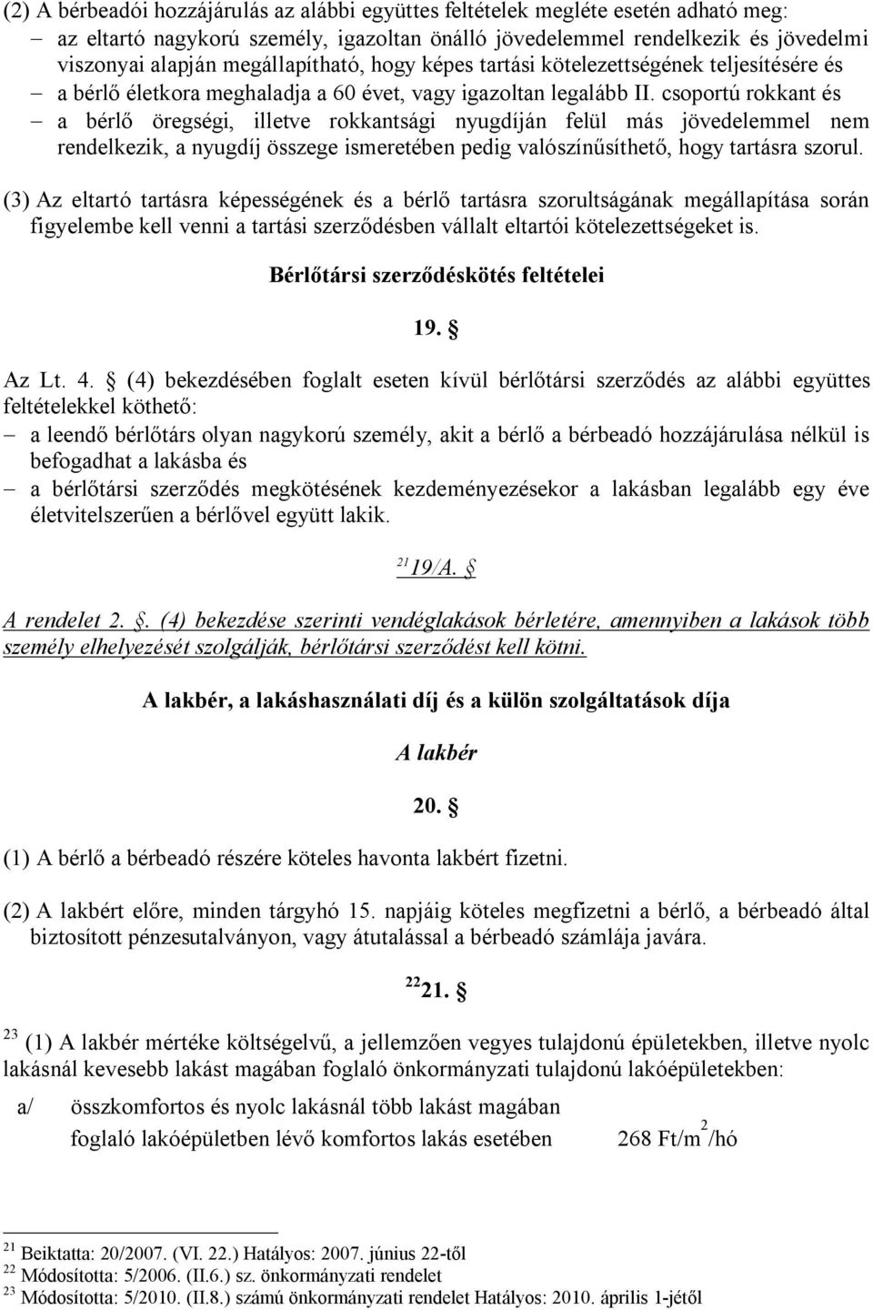 csoportú rokkant és - a bérlő öregségi, illetve rokkantsági nyugdíján felül más jövedelemmel nem rendelkezik, a nyugdíj összege ismeretében pedig valószínűsíthető, hogy tartásra szorul.
