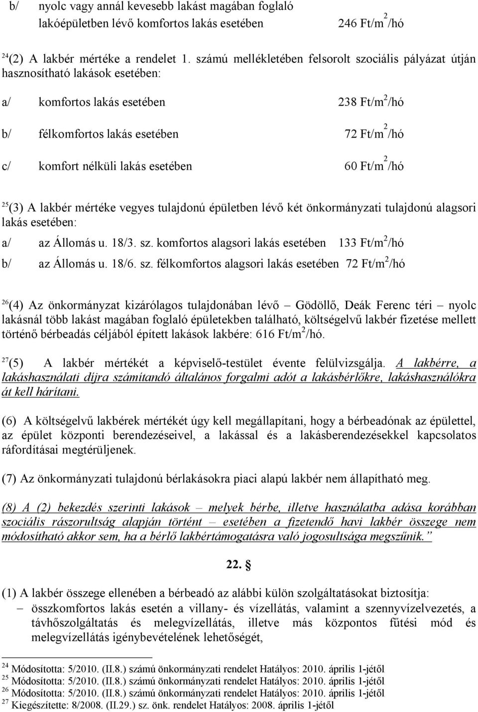esetében 60 Ft/m 2 /hó 25 (3) A lakbér mértéke vegyes tulajdonú épületben lévő két önkormányzati tulajdonú alagsori lakás esetében: a/ az Állomás u. 18/3. sz.