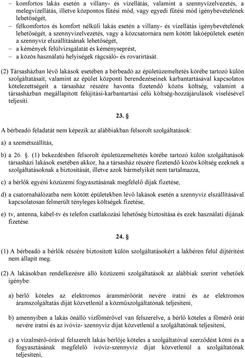 lehetőségét, - a kémények felülvizsgálatát és kéményseprést, - a közös használatú helyiségek rágcsáló- és rovarirtását.