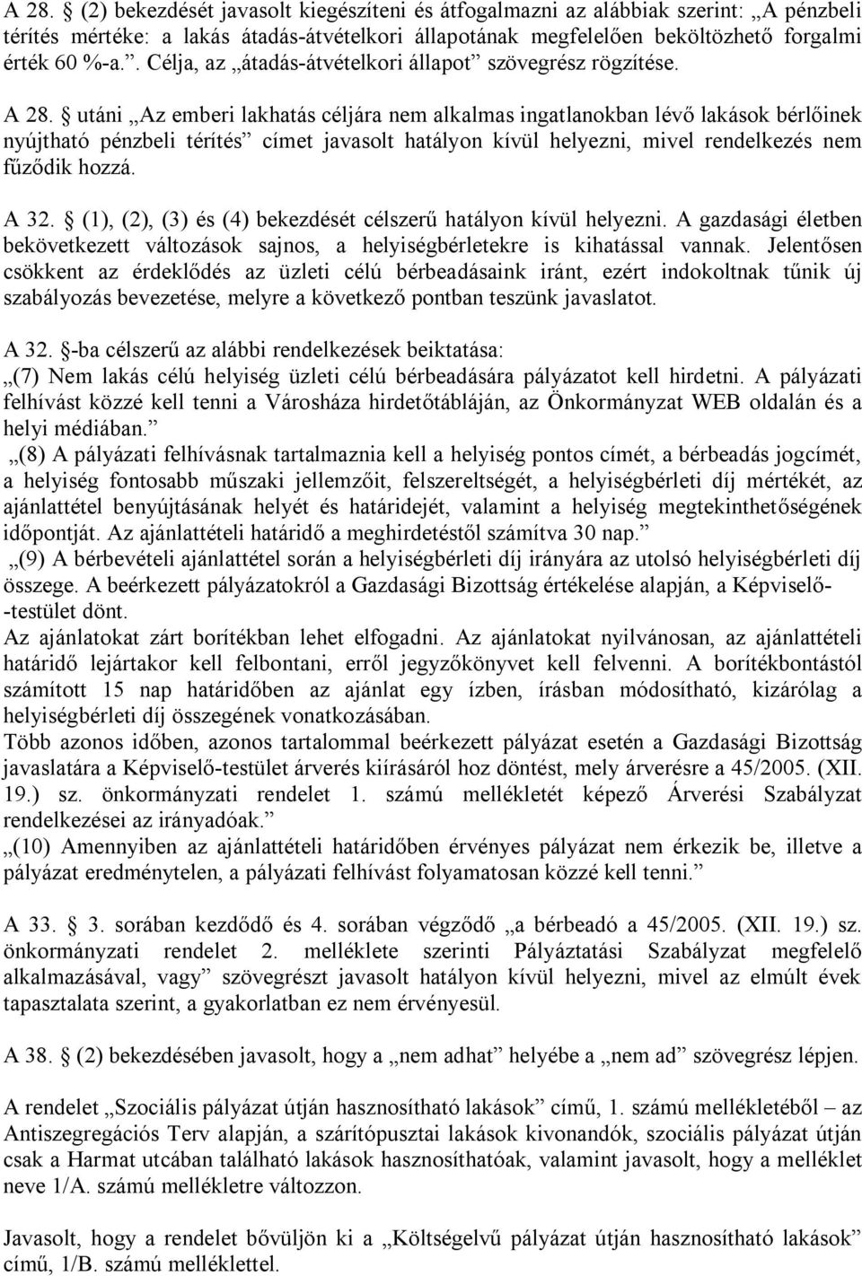 utáni Az emberi lakhatás céljára nem alkalmas ingatlanokban lévő lakások bérlőinek nyújtható pénzbeli térítés címet javasolt hatályon kívül helyezni, mivel rendelkezés nem fűződik hozzá. A 32.