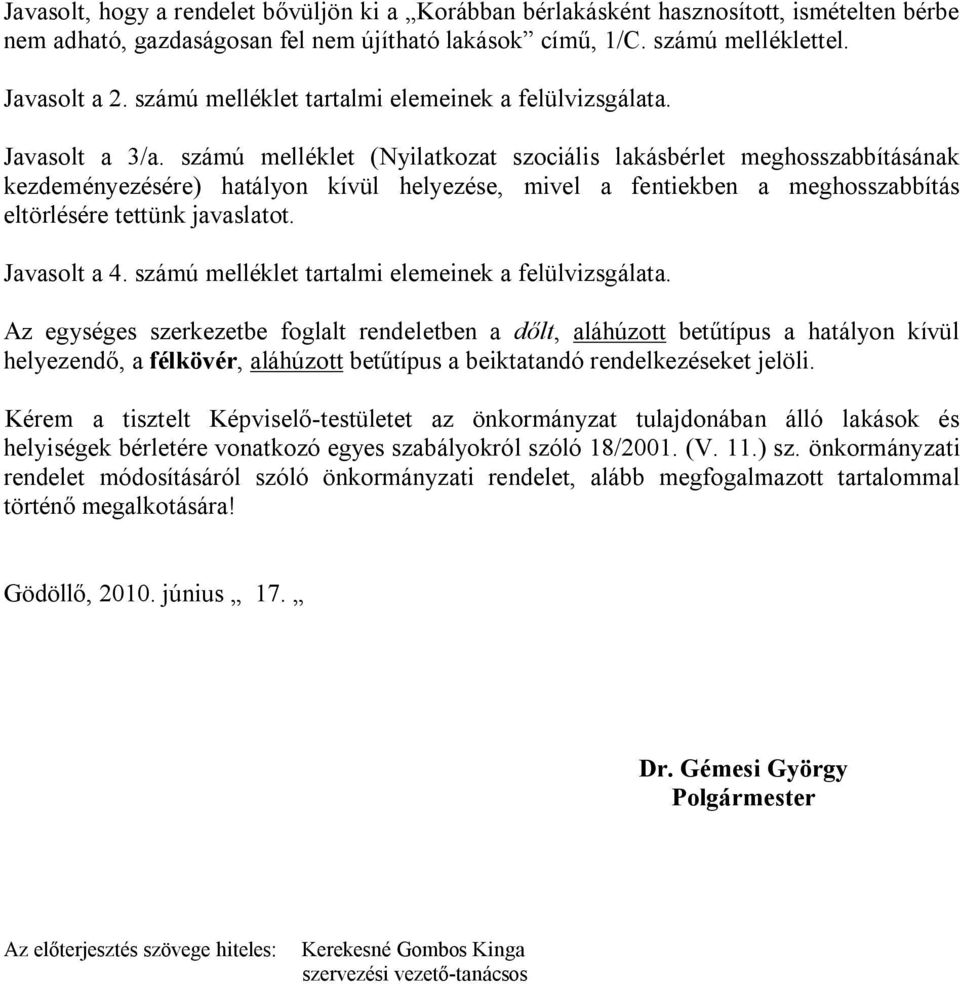 számú melléklet (Nyilatkozat szociális lakásbérlet meghosszabbításának kezdeményezésére) hatályon kívül helyezése, mivel a fentiekben a meghosszabbítás eltörlésére tettünk javaslatot. Javasolt a 4.