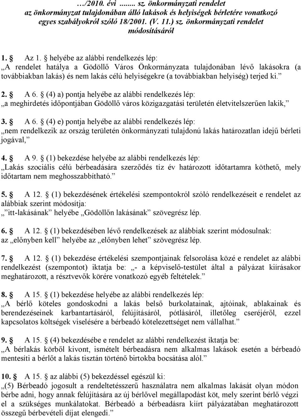 helyébe az alábbi rendelkezés lép: A rendelet hatálya a Gödöllő Város Önkormányzata tulajdonában lévő lakásokra (a továbbiakban lakás) és nem lakás célú helyiségekre (a továbbiakban helyiség) terjed