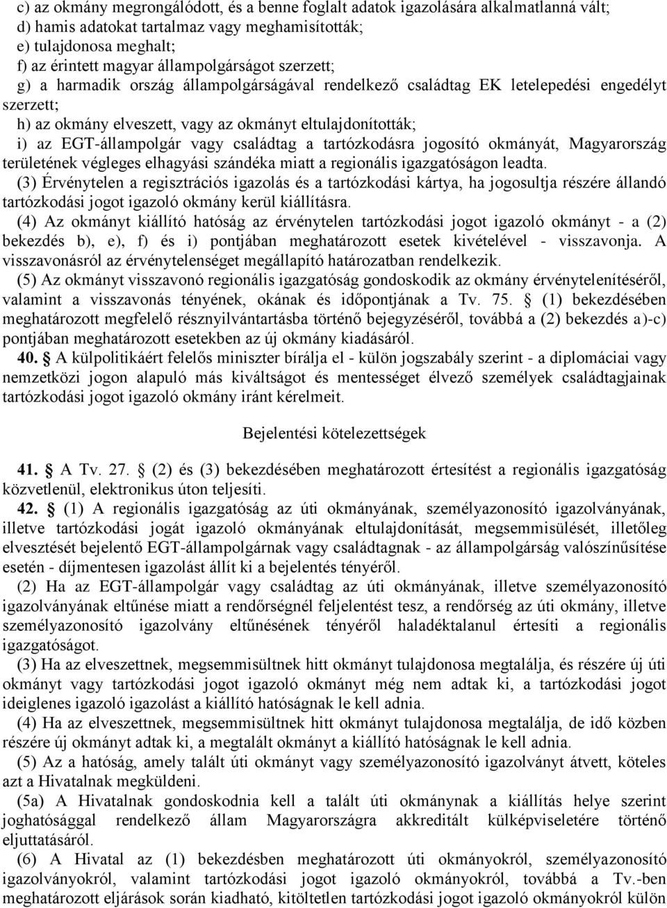 családtag a tartózkodásra jogosító okmányát, Magyarország területének végleges elhagyási szándéka miatt a regionális igazgatóságon leadta.