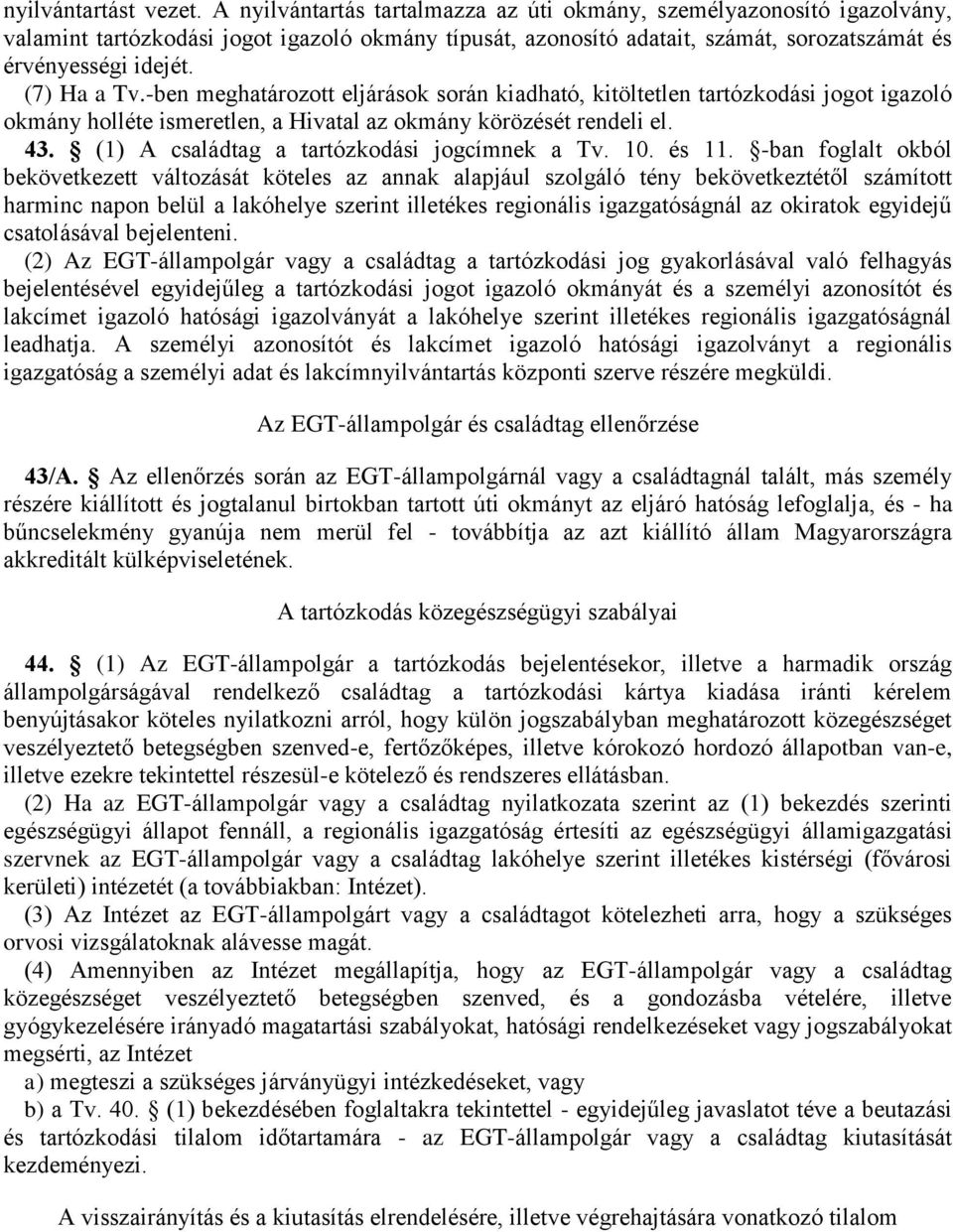 (7) Ha a Tv.-ben meghatározott eljárások során kiadható, kitöltetlen tartózkodási jogot igazoló okmány holléte ismeretlen, a Hivatal az okmány körözését rendeli el. 43.