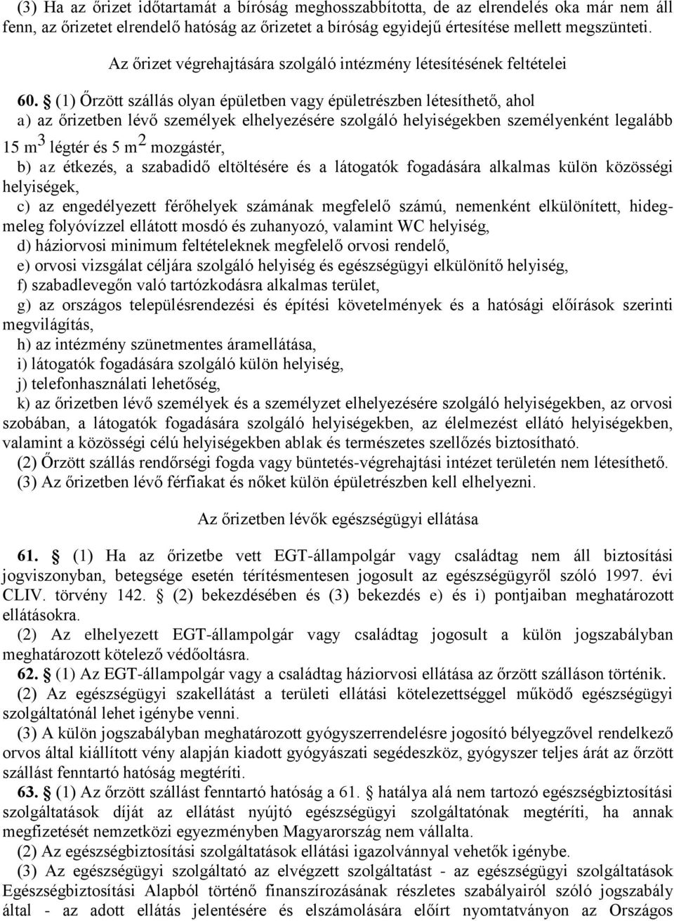 (1) Őrzött szállás olyan épületben vagy épületrészben létesíthető, ahol a) az őrizetben lévő személyek elhelyezésére szolgáló helyiségekben személyenként legalább 15 m 3 légtér és 5 m 2 mozgástér, b)