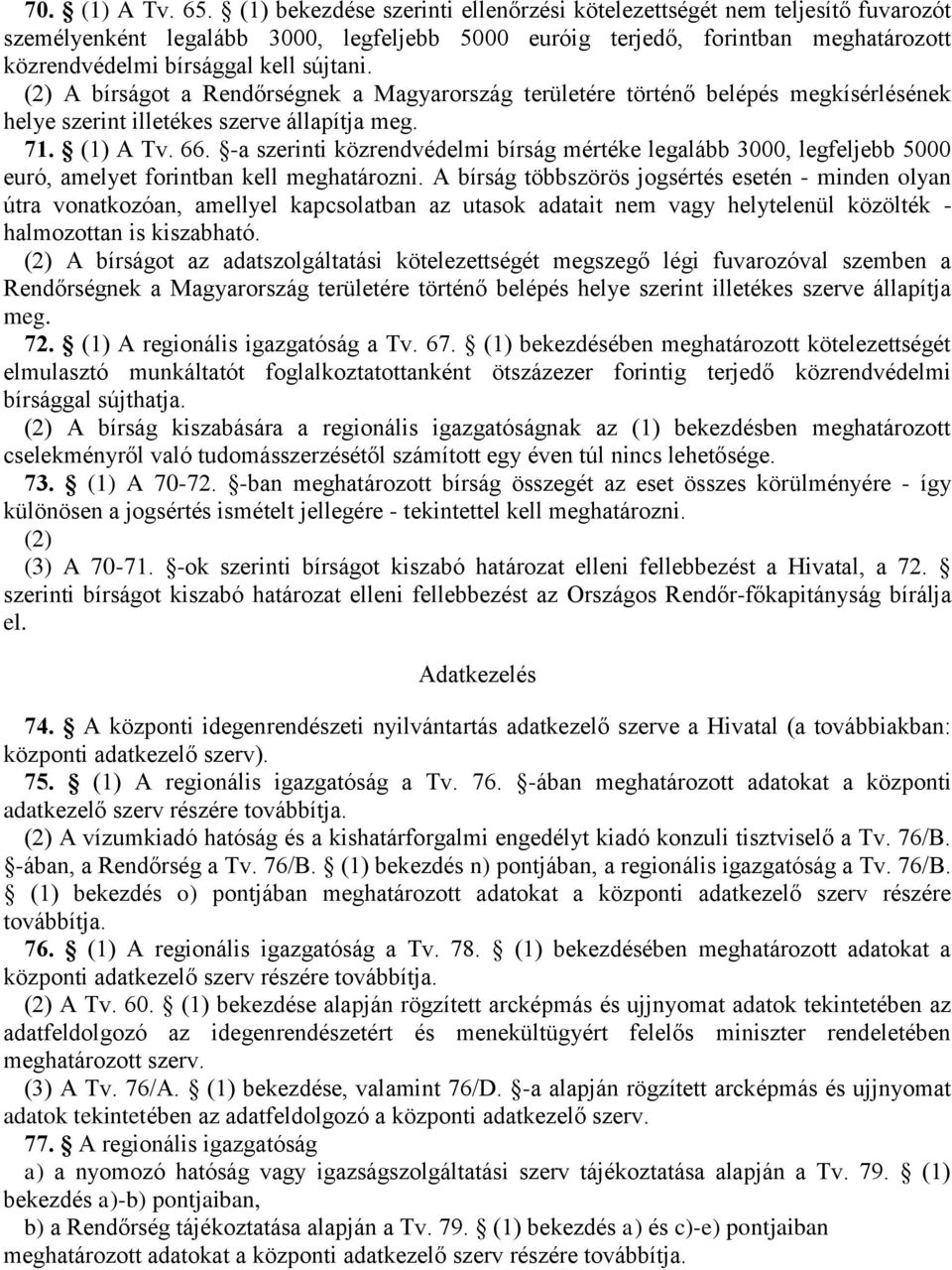 (2) A bírságot a Rendőrségnek a Magyarország területére történő belépés megkísérlésének helye szerint illetékes szerve állapítja meg. 71. (1) A Tv. 66.