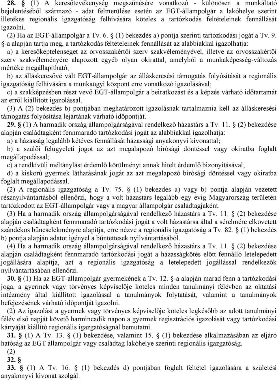 -a alapján tartja meg, a tartózkodás feltételeinek fennállását az alábbiakkal igazolhatja: a) a keresőképtelenséget az orvosszakértői szerv szakvéleményével, illetve az orvosszakértői szerv