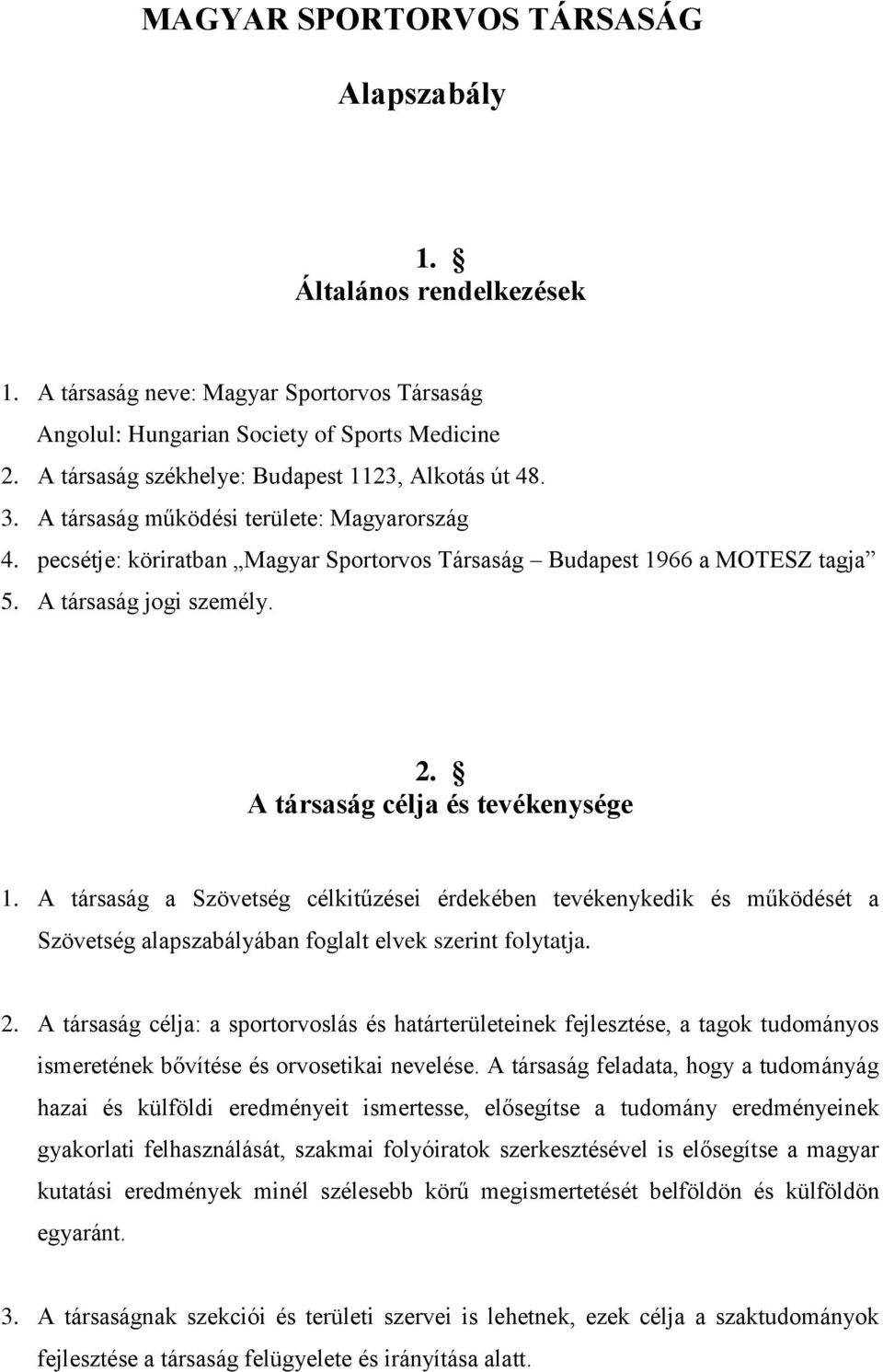 A társaság jogi személy. 2. A társaság célja és tevékenysége 1. A társaság a Szövetség célkitűzései érdekében tevékenykedik és működését a Szövetség alapszabályában foglalt elvek szerint folytatja. 2. A társaság célja: a sportorvoslás és határterületeinek fejlesztése, a tagok tudományos ismeretének bővítése és orvosetikai nevelése.