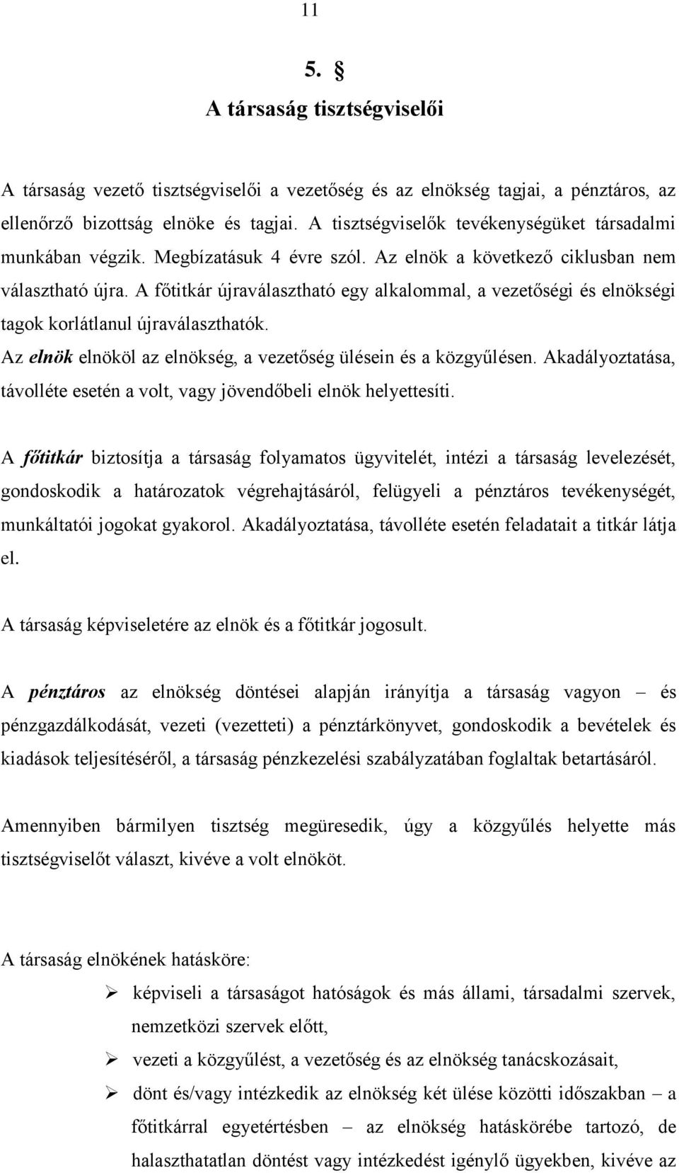 A főtitkár újraválasztható egy alkalommal, a vezetőségi és elnökségi tagok korlátlanul újraválaszthatók. Az elnök elnököl az elnökség, a vezetőség ülésein és a közgyűlésen.