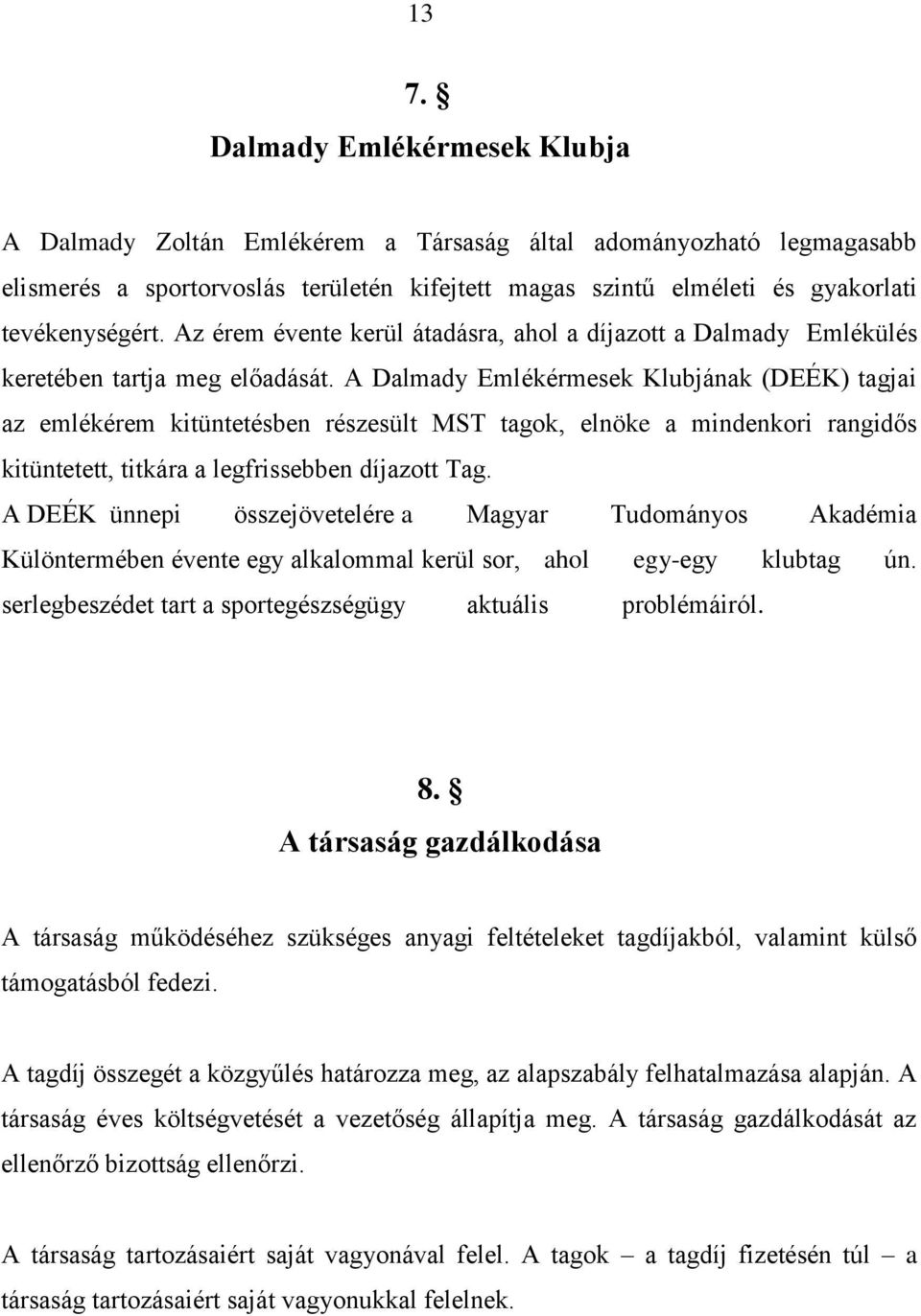 A Dalmady Emlékérmesek Klubjának (DEÉK) tagjai az emlékérem kitüntetésben részesült MST tagok, elnöke a mindenkori rangidős kitüntetett, titkára a legfrissebben díjazott Tag.