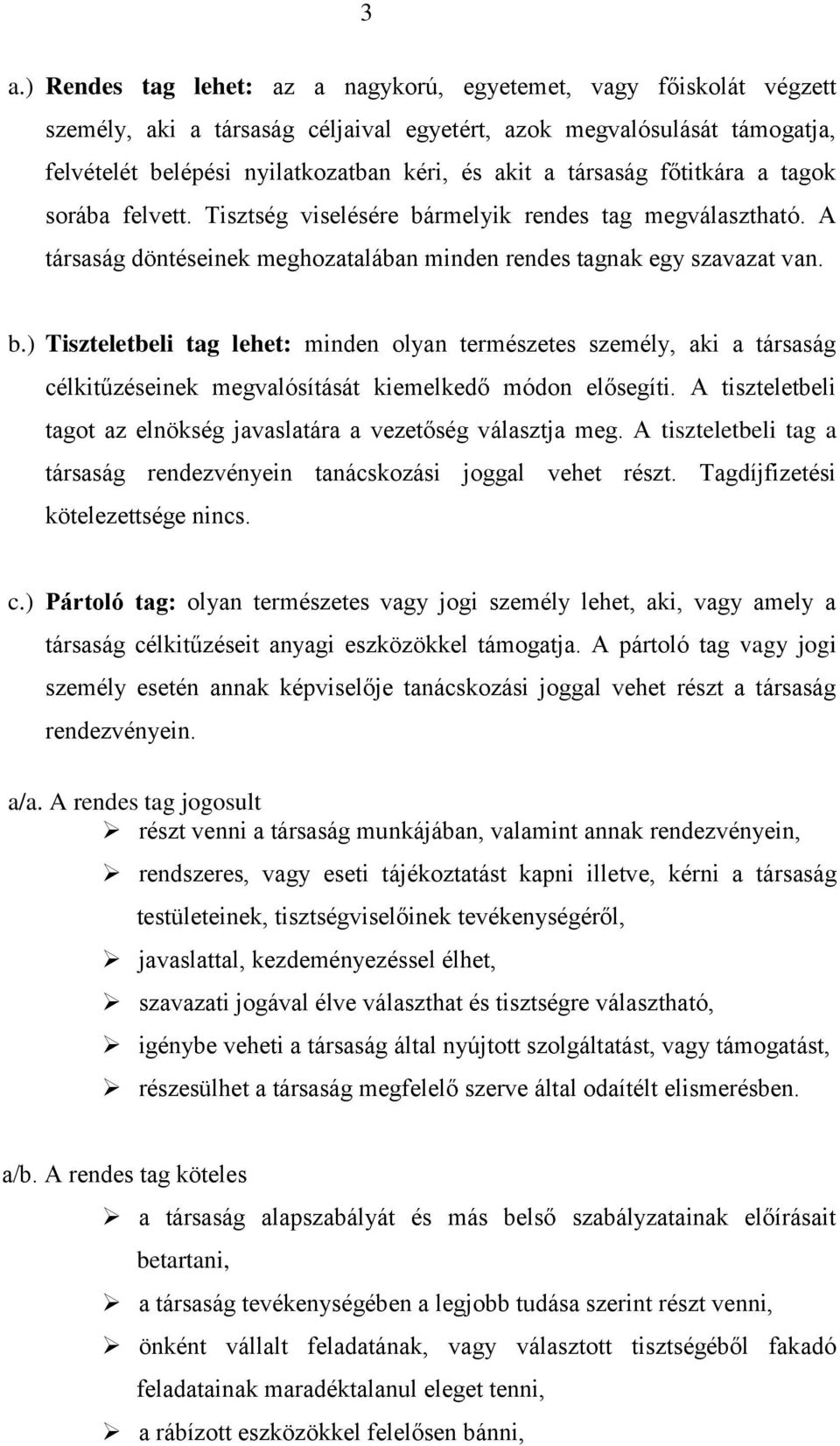 A tiszteletbeli tagot az elnökség javaslatára a vezetőség választja meg. A tiszteletbeli tag a társaság rendezvényein tanácskozási joggal vehet részt. Tagdíjfizetési kötelezettsége nincs. c.