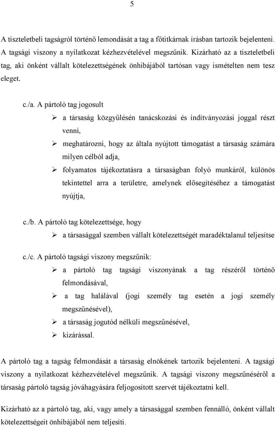 A pártoló tag jogosult a társaság közgyűlésén tanácskozási és indítványozási joggal részt venni, meghatározni, hogy az általa nyújtott támogatást a társaság számára milyen célból adja, folyamatos