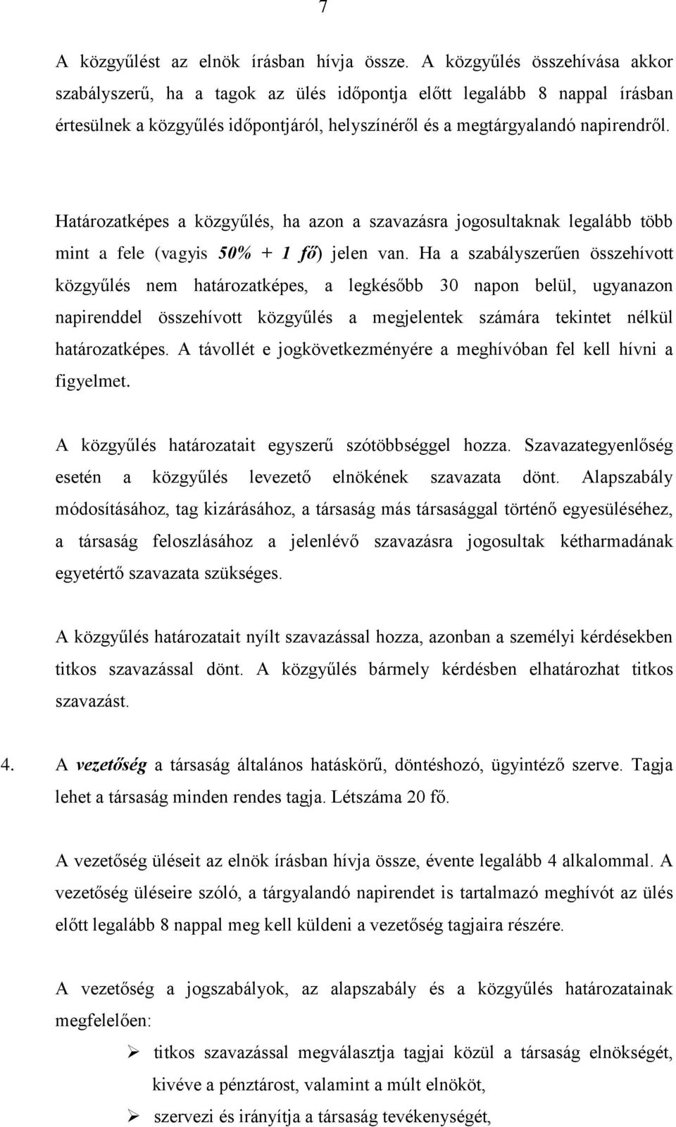 Határozatképes a közgyűlés, ha azon a szavazásra jogosultaknak legalább több mint a fele (vagyis 50% + 1 fő) jelen van.