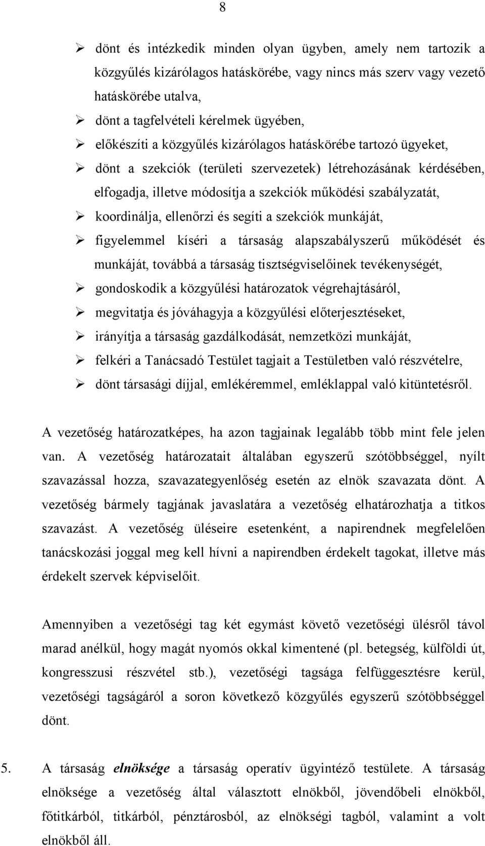 ellenőrzi és segíti a szekciók munkáját, figyelemmel kíséri a társaság alapszabályszerű működését és munkáját, továbbá a társaság tisztségviselőinek tevékenységét, gondoskodik a közgyűlési