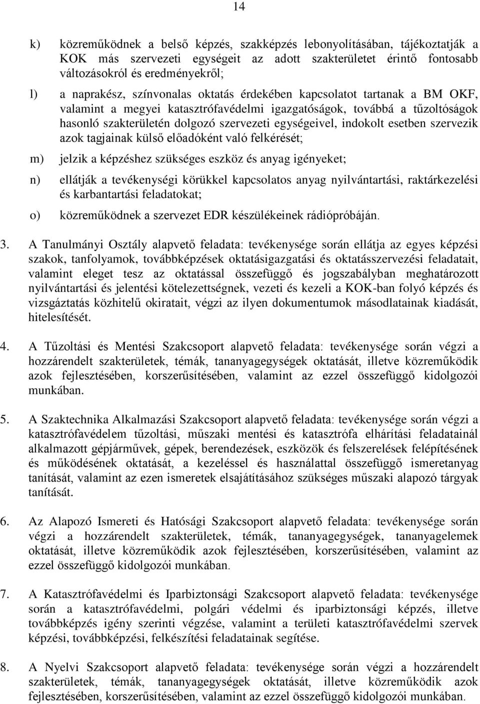 esetben szervezik azok tagjainak külső előadóként való felkérését; m) jelzik a képzéshez szükséges eszköz és anyag igényeket; n) ellátják a tevékenységi körükkel kapcsolatos anyag nyilvántartási,