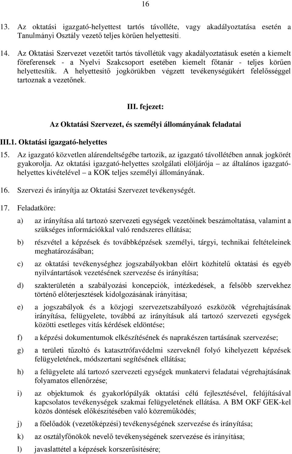 A helyettesítő jogkörükben végzett tevékenységükért felelősséggel tartoznak a vezetőnek. III. fejezet: Az Oktatási Szervezet, és személyi állományának feladatai III.1. Oktatási igazgató-helyettes 15.