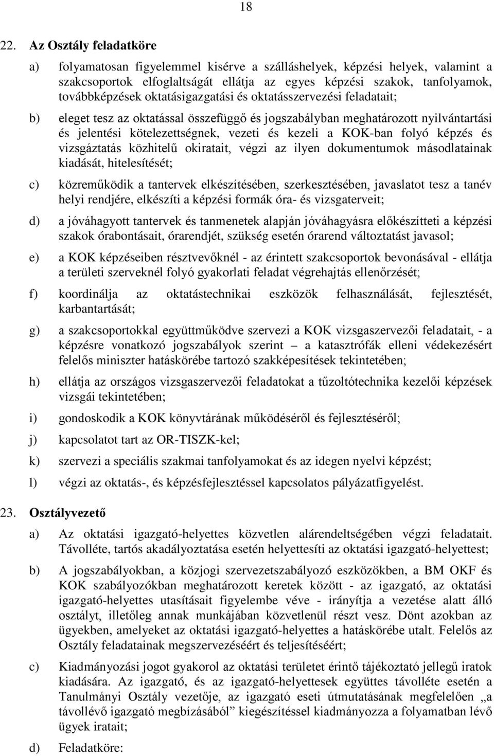 oktatásigazgatási és oktatásszervezési feladatait; b) eleget tesz az oktatással összefüggő és jogszabályban meghatározott nyilvántartási és jelentési kötelezettségnek, vezeti és kezeli a KOK-ban