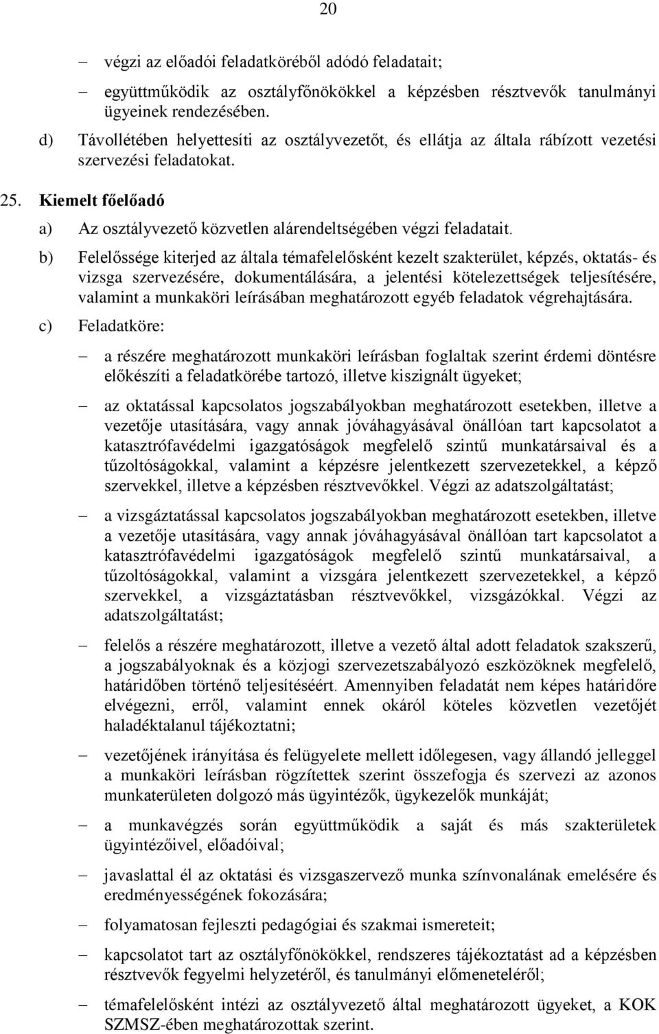 b) Felelőssége kiterjed az általa témafelelősként kezelt szakterület, képzés, oktatás- és vizsga szervezésére, dokumentálására, a jelentési kötelezettségek teljesítésére, valamint a munkaköri