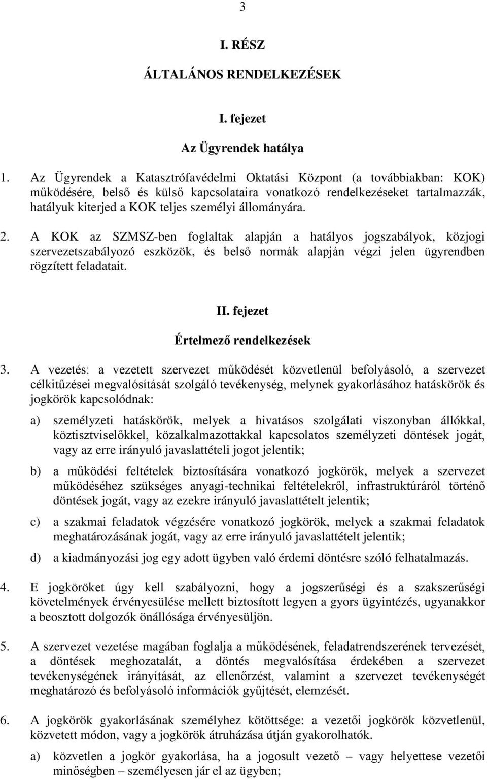 állományára. 2. A KOK az SZMSZ-ben foglaltak alapján a hatályos jogszabályok, közjogi szervezetszabályozó eszközök, és belső normák alapján végzi jelen ügyrendben rögzített feladatait. II.