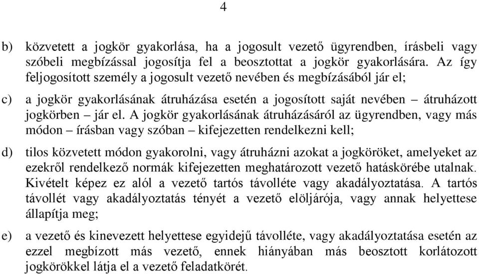 A jogkör gyakorlásának átruházásáról az ügyrendben, vagy más módon írásban vagy szóban kifejezetten rendelkezni kell; d) tilos közvetett módon gyakorolni, vagy átruházni azokat a jogköröket,