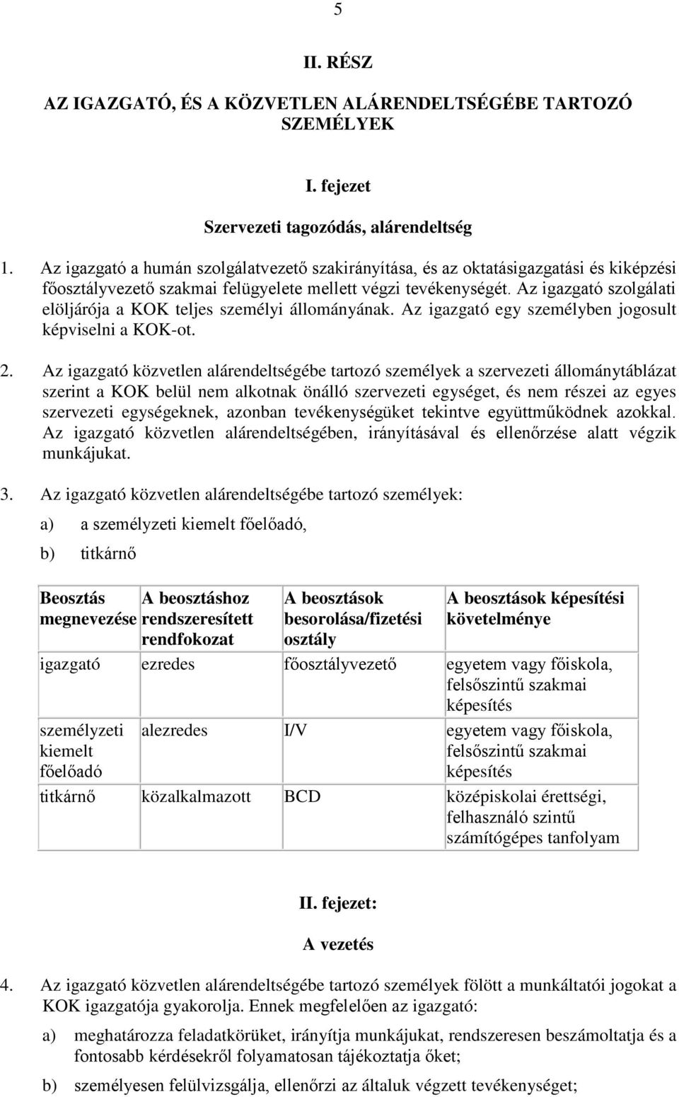 Az igazgató szolgálati elöljárója a KOK teljes személyi állományának. Az igazgató egy személyben jogosult képviselni a KOK-ot. 2.