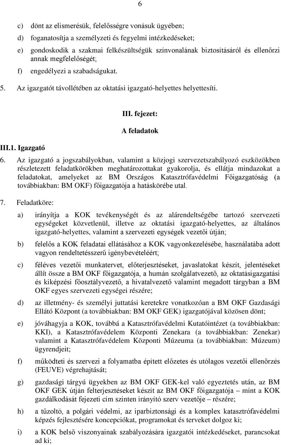 Az igazgató a jogszabályokban, valamint a közjogi szervezetszabályozó eszközökben részletezett feladatkörökben meghatározottakat gyakorolja, és ellátja mindazokat a feladatokat, amelyeket az BM