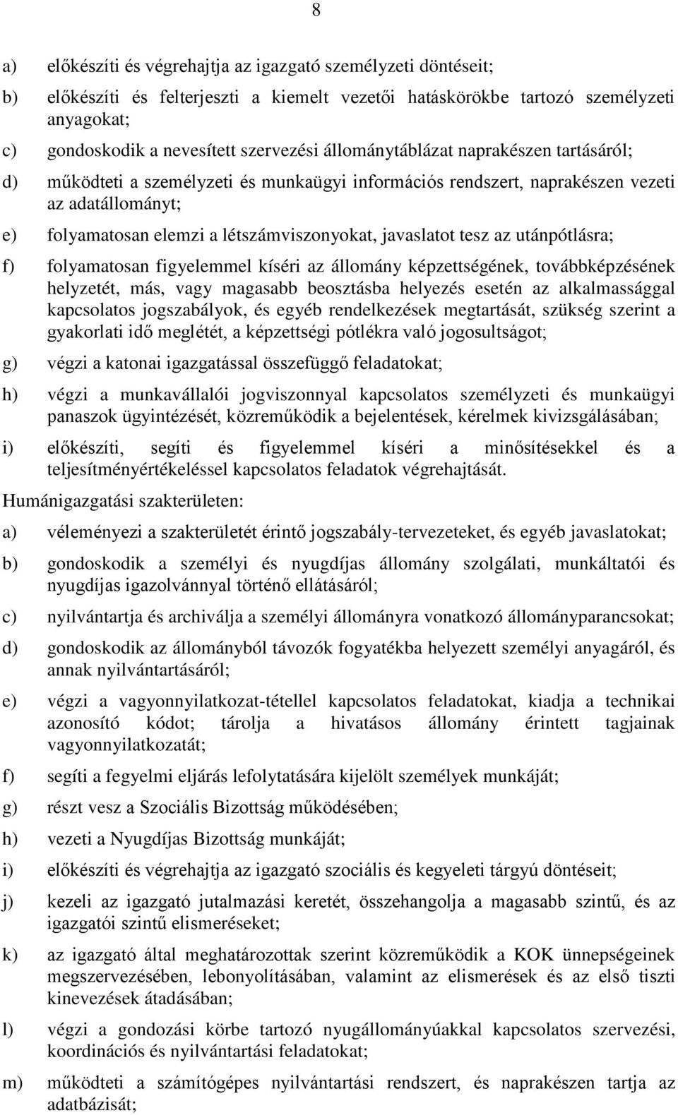 tesz az utánpótlásra; f) folyamatosan figyelemmel kíséri az állomány képzettségének, továbbképzésének helyzetét, más, vagy magasabb beosztásba helyezés esetén az alkalmassággal kapcsolatos