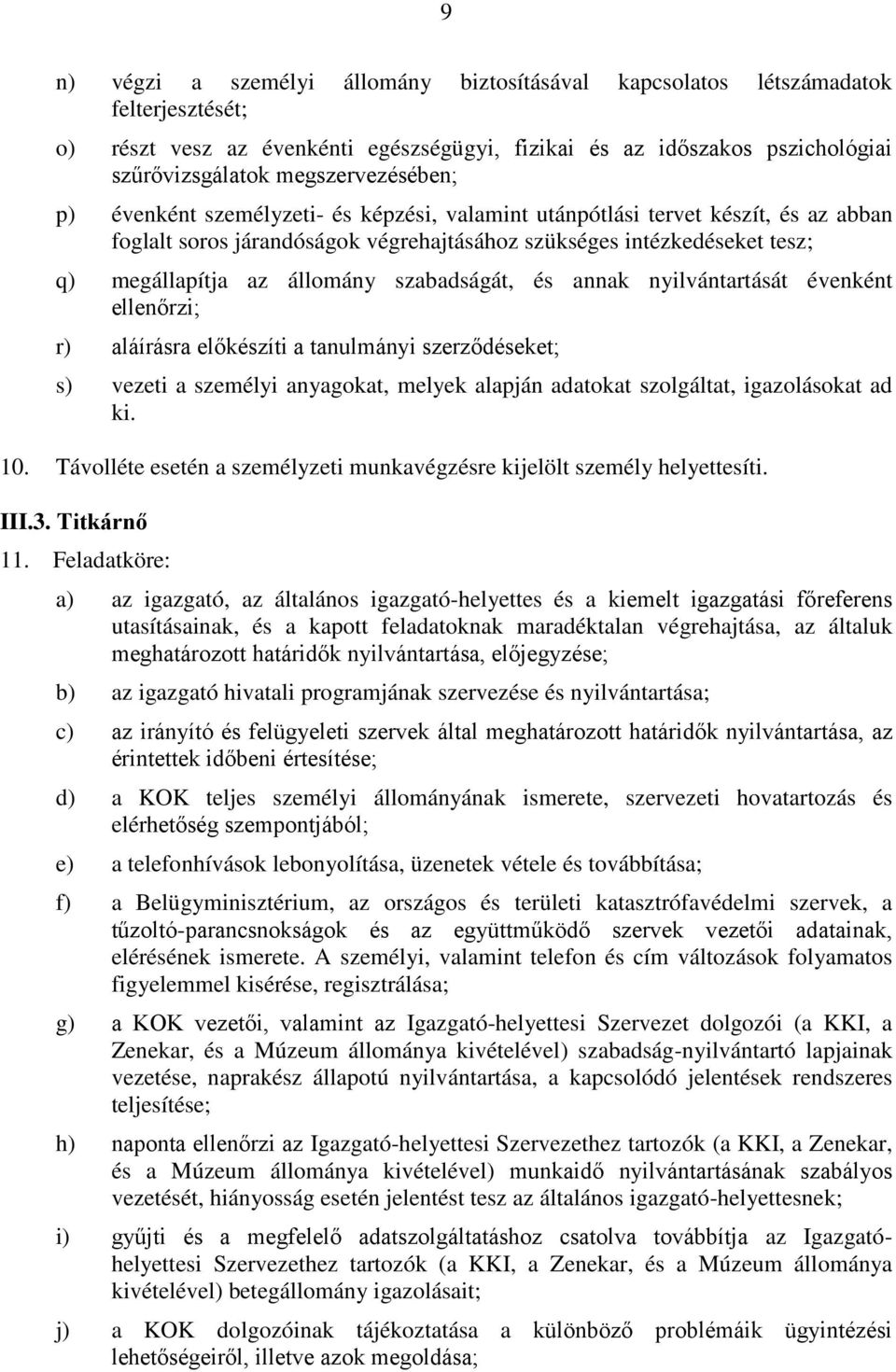 állomány szabadságát, és annak nyilvántartását évenként ellenőrzi; r) aláírásra előkészíti a tanulmányi szerződéseket; s) vezeti a személyi anyagokat, melyek alapján adatokat szolgáltat, igazolásokat