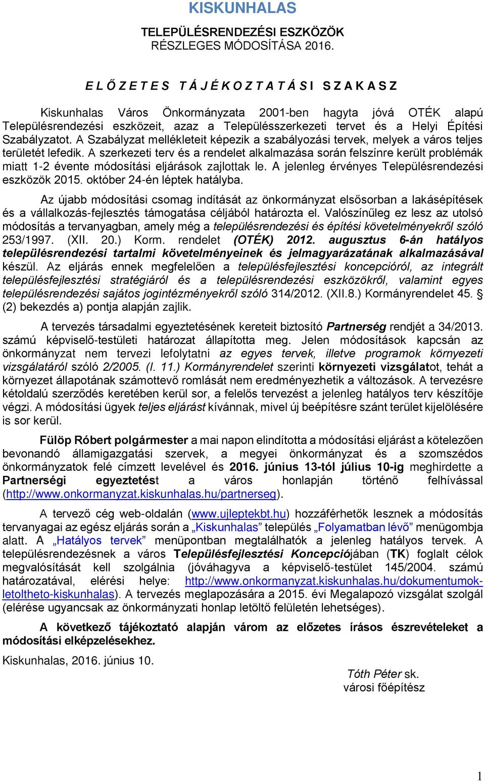 Építési Szabályzatot. A Szabályzat mellékleteit képezik a szabályozási tervek, melyek a város teljes területét lefedik.