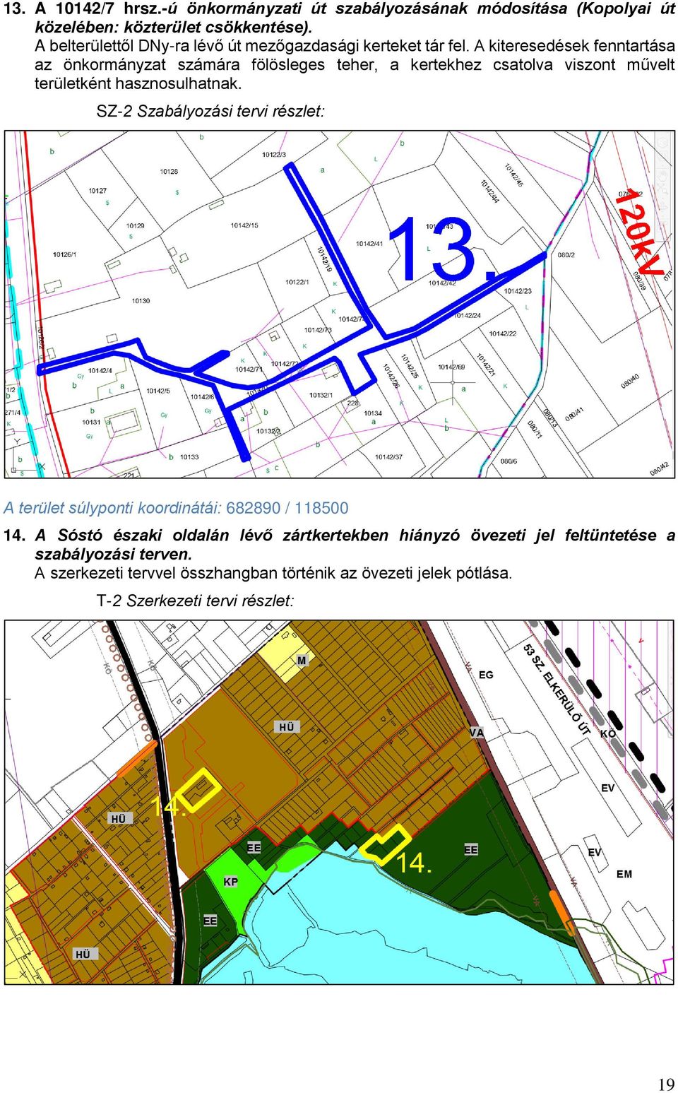 A kiteresedések fenntartása az önkormányzat számára fölösleges teher, a kertekhez csatolva viszont művelt területként hasznosulhatnak.