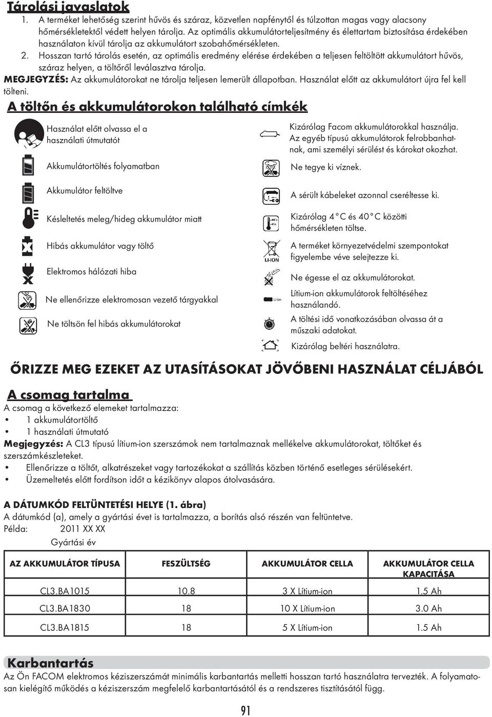 Hosszan tartó tárolás esetén, az optimális eredmény elérése érdekében Elektromos a teljesen hálózati feltöltött hiba akkumulátort hűvös, száraz helyen, a töltőről leválasztva tárolja.