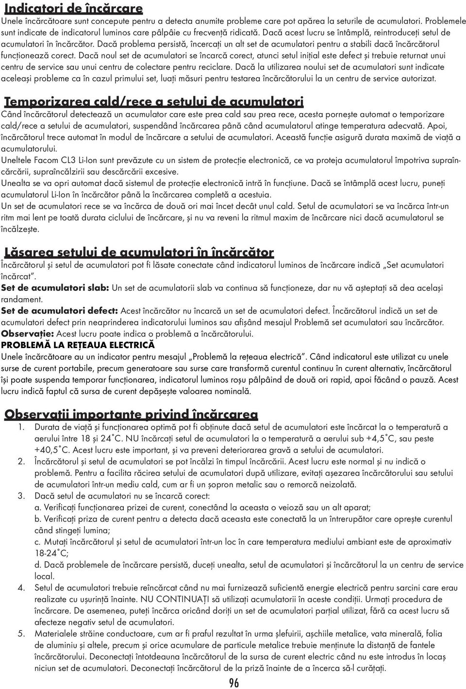 Dacă problema persistă, încercaţi un alt set de acumulatori pentru a stabili dacă încărcătorul funcţionează corect.