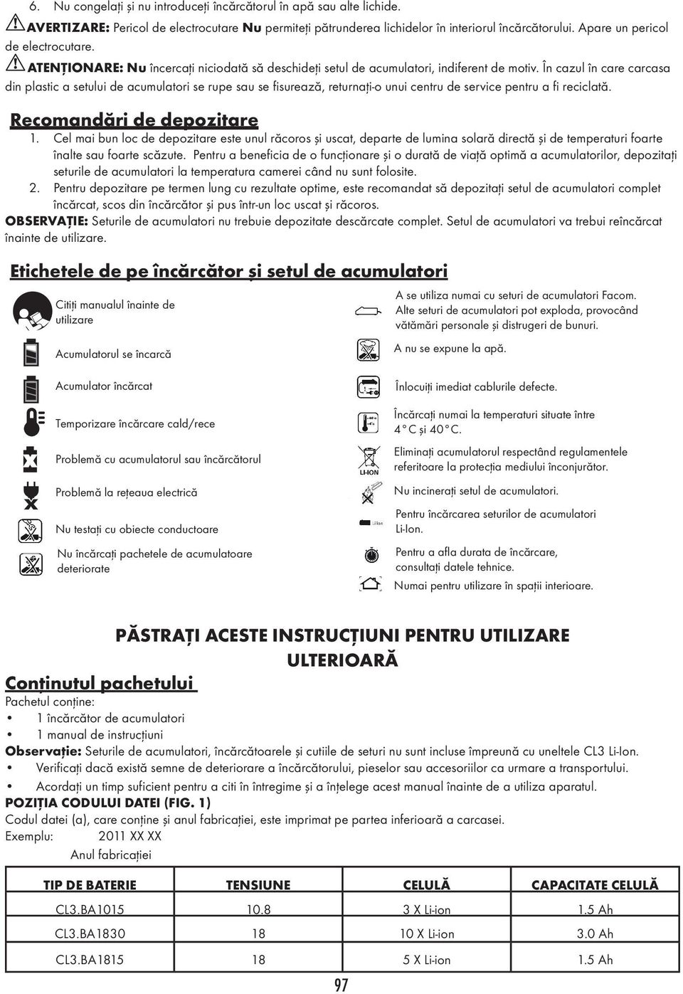 Acumulatorul se încarcă ATENŢIONARE: Nu încercaţi niciodată să deschideţi setul de acumulatori, indiferent de motiv.