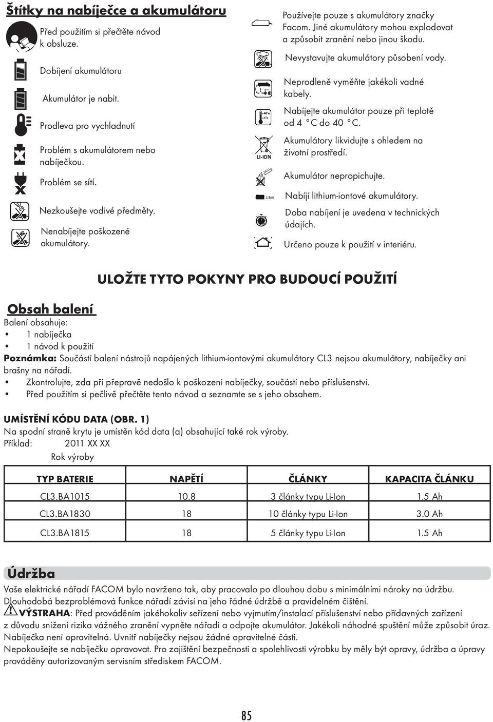 Obsah balení ULOŽTE TYTO POKYNY PRO BUDOUCÍ POUŽITÍ Nevystavujte akumulátory působení vody. Nenabíjejte poškozené akumulátory. Používejte pouze s akumulátory značky Facom.