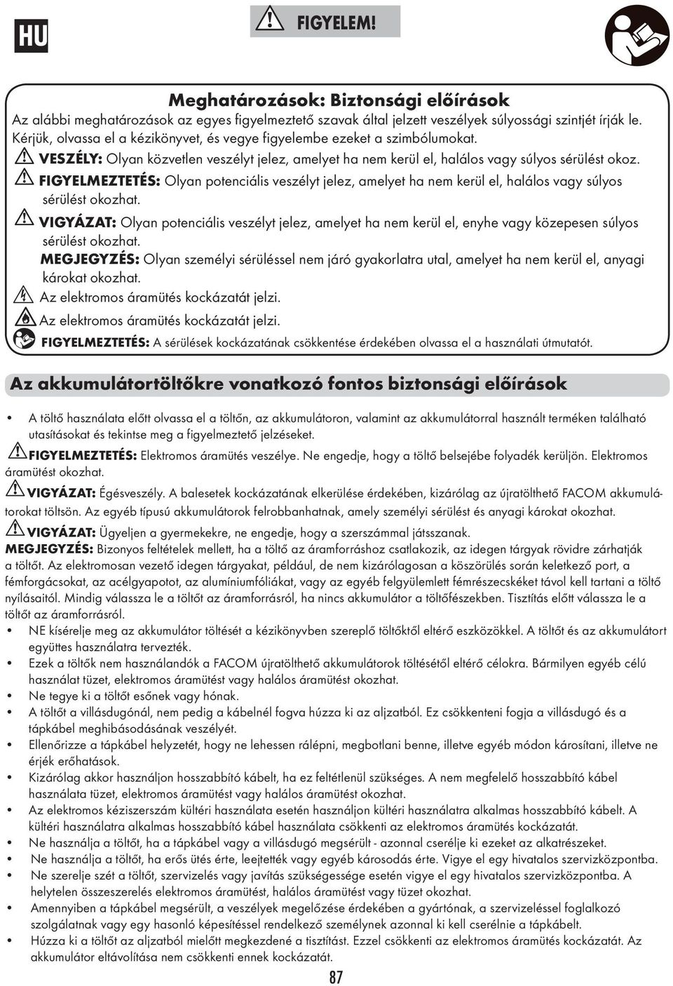 FIGYELMEZTETÉS: Olyan potenciális veszélyt jelez, amelyet ha nem kerül el, halálos vagy súlyos sérülést okozhat.