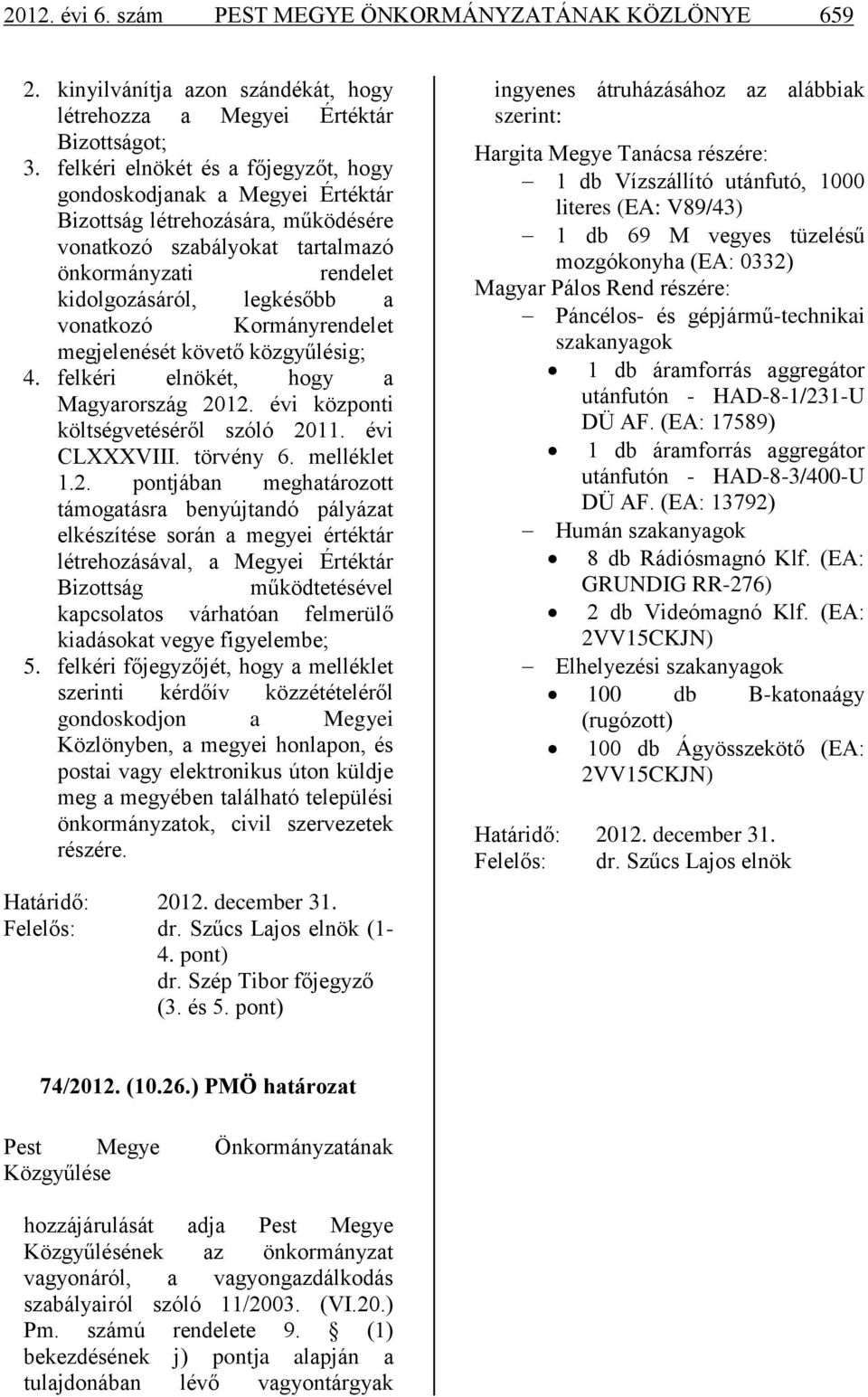 Kormányrendelet megjelenését követő közgyűlésig; 4. felkéri elnökét, hogy a Magyarország 20