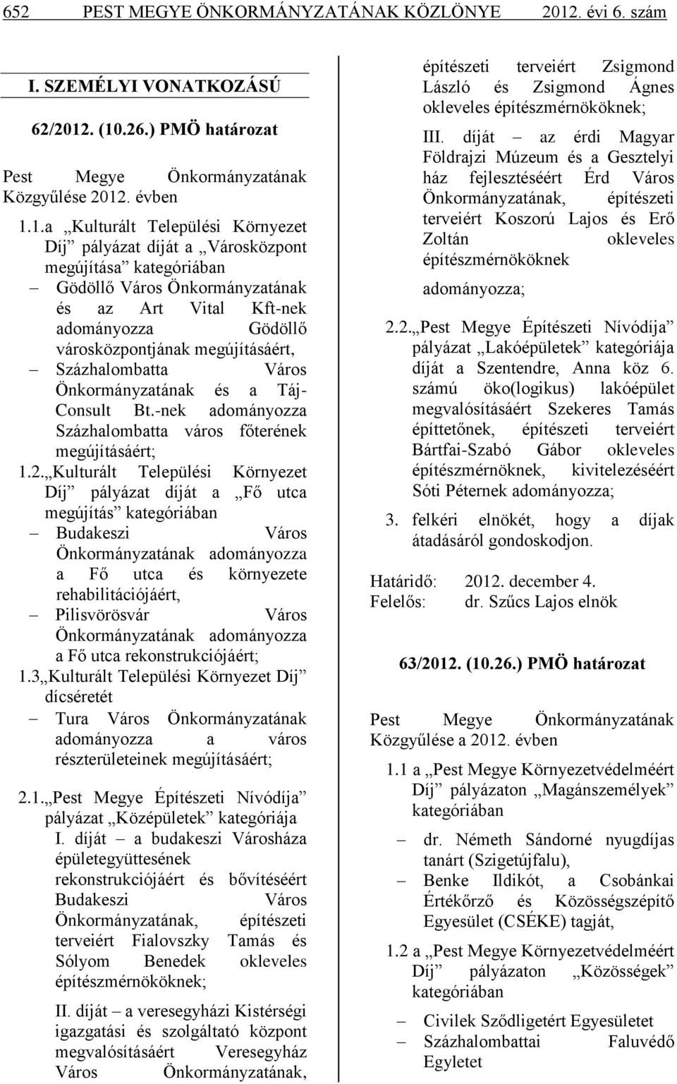 . (10.26.) PMÖ határozat Pest Megye Önkormányzatának Közgyűlése 2012. évben 1.1.a Kulturált Települési Környezet Díj pályázat díját a Városközpont megújítása kategóriában Gödöllő Város