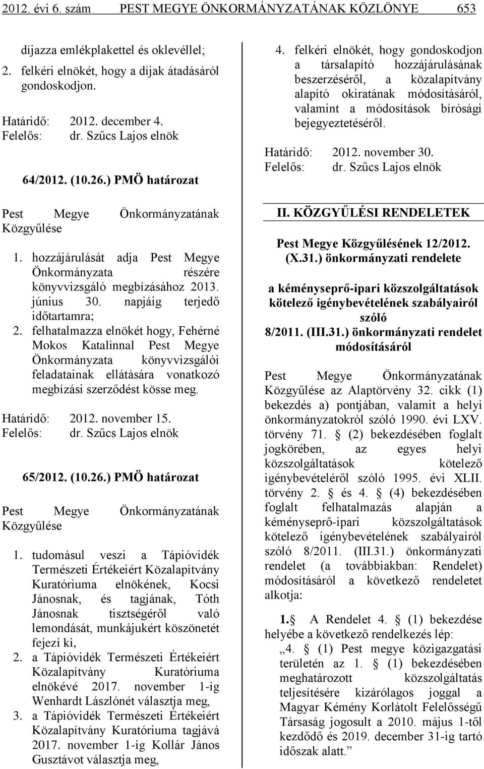 napjáig terjedő időtartamra; 2. felhatalmazza elnökét hogy, Fehérné Mokos Katalinnal Pest Megye Önkormányzata könyvvizsgálói feladatainak ellátására vonatkozó megbízási szerződést kösse meg.