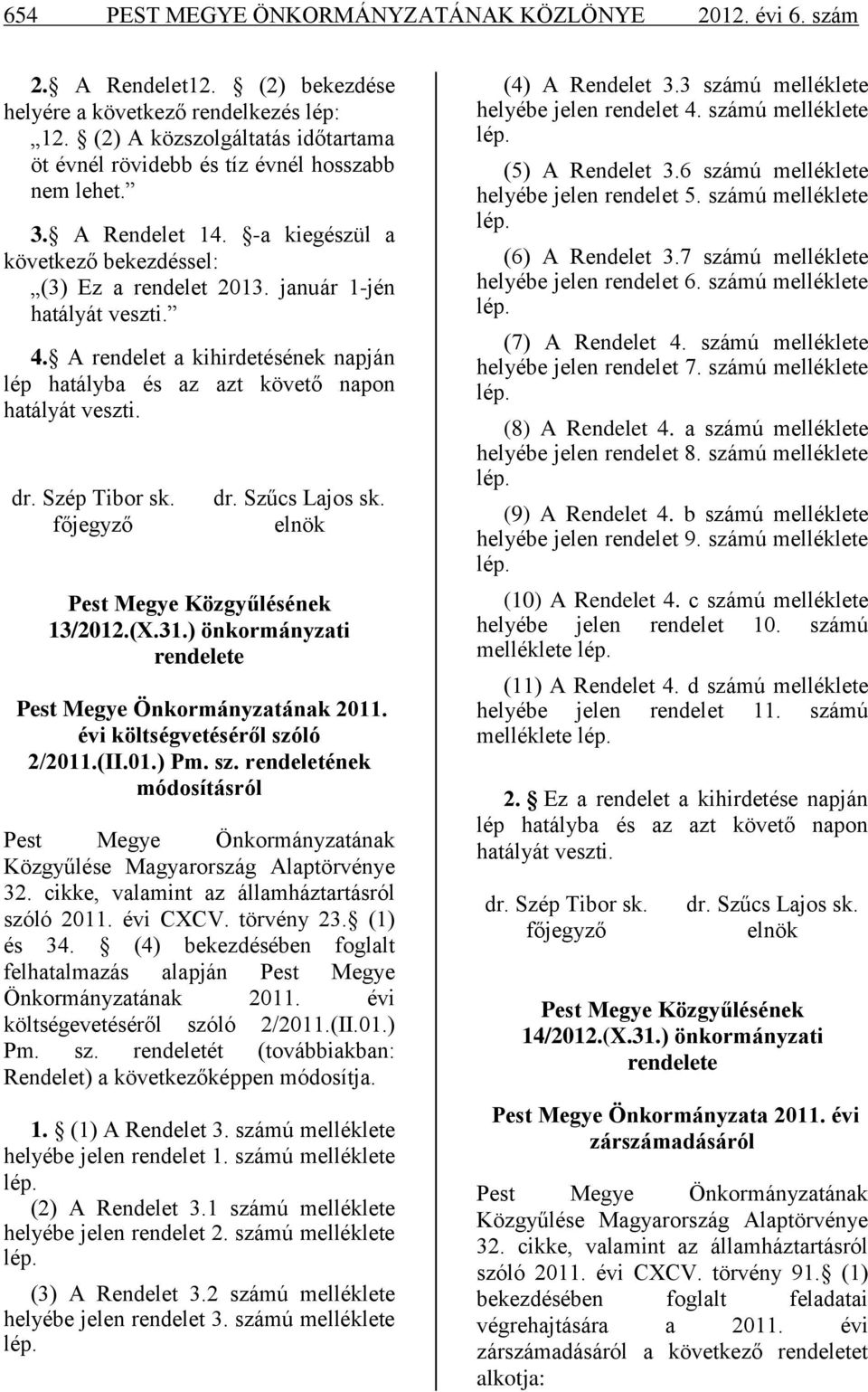 A rendelet a kihirdetésének napján lép hatályba és az azt követő napon hatályát veszti. dr. Szép Tibor sk. főjegyző dr. Szűcs Lajos sk. elnök Pest Megye Közgyűlésének 13/2012.(X.31.