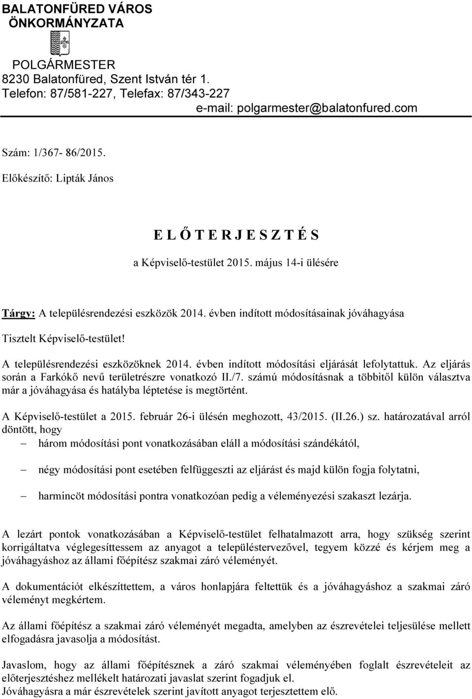 évben indított módosításainak jóváhagyása Tisztelt Képviselő-testület! A településrendezési eszközöknek 2014. évben indított módosítási eljárását lefolytattuk.