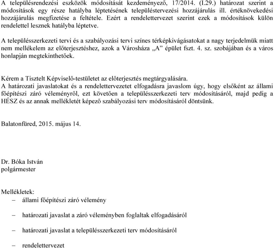 A településszerkezeti tervi és a szabályozási tervi színes térképkivágásatokat a nagy terjedelmük miatt nem mellékelem az előterjesztéshez, azok a Városháza A épület fszt. 4. sz. szobájában és a város honlapján megtekinthetőek.