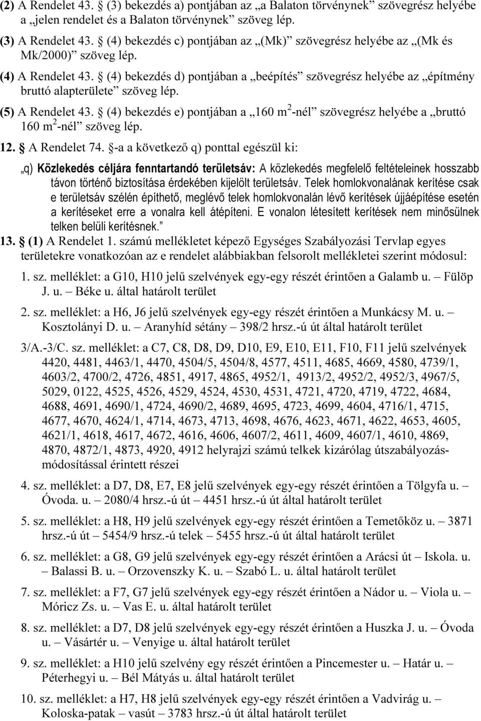 (4) bekezdés d) pontjában a beépítés szövegrész helyébe az építmény bruttó alapterülete szöveg lép. (5) A Rendelet 43.