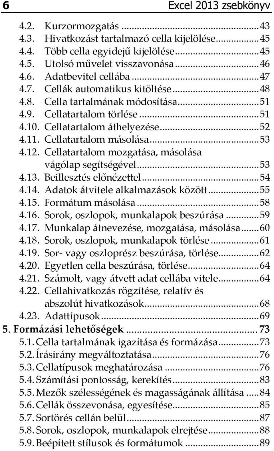 Cellatartalom mozgatása, másolása vágólap segítségével... 53 4.13. Beillesztés előnézettel... 54 4.14. Adatok átvitele alkalmazások között... 55 4.15. Formátum másolása... 58 4.16.