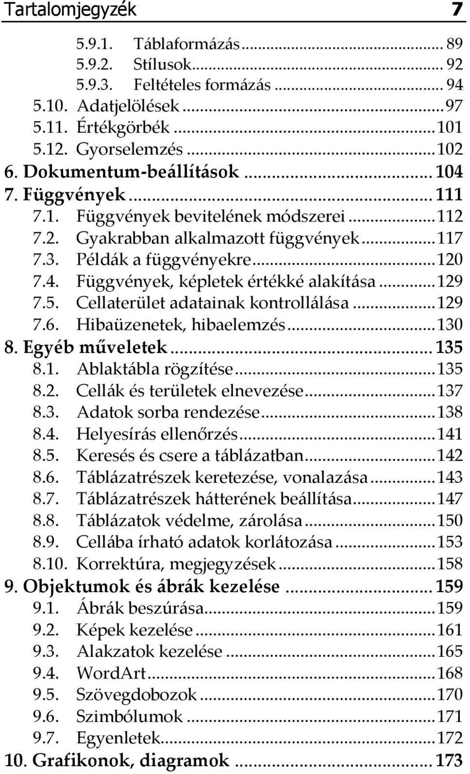 .. 129 7.5. Cellaterület adatainak kontrollálása... 129 7.6. Hibaüzenetek, hibaelemzés... 130 8. Egyéb műveletek... 135 8.1. Ablaktábla rögzítése... 135 8.2. Cellák és területek elnevezése... 137 8.3. Adatok sorba rendezése.