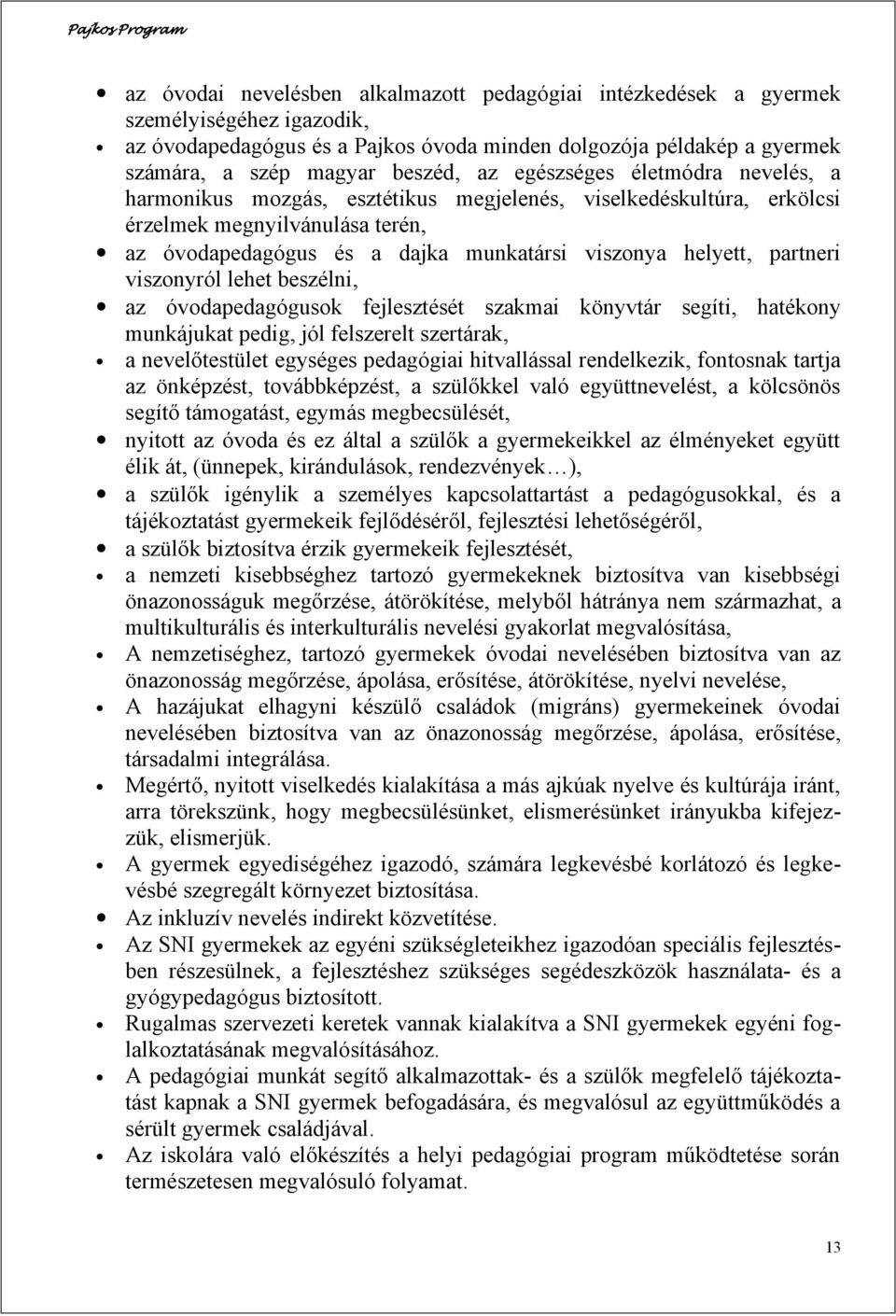 partneri viszonyról lehet beszélni, az óvodapedagógusok fejlesztését szakmai könyvtár segíti, hatékony munkájukat pedig, jól felszerelt szertárak, a nevelőtestület egységes pedagógiai hitvallással