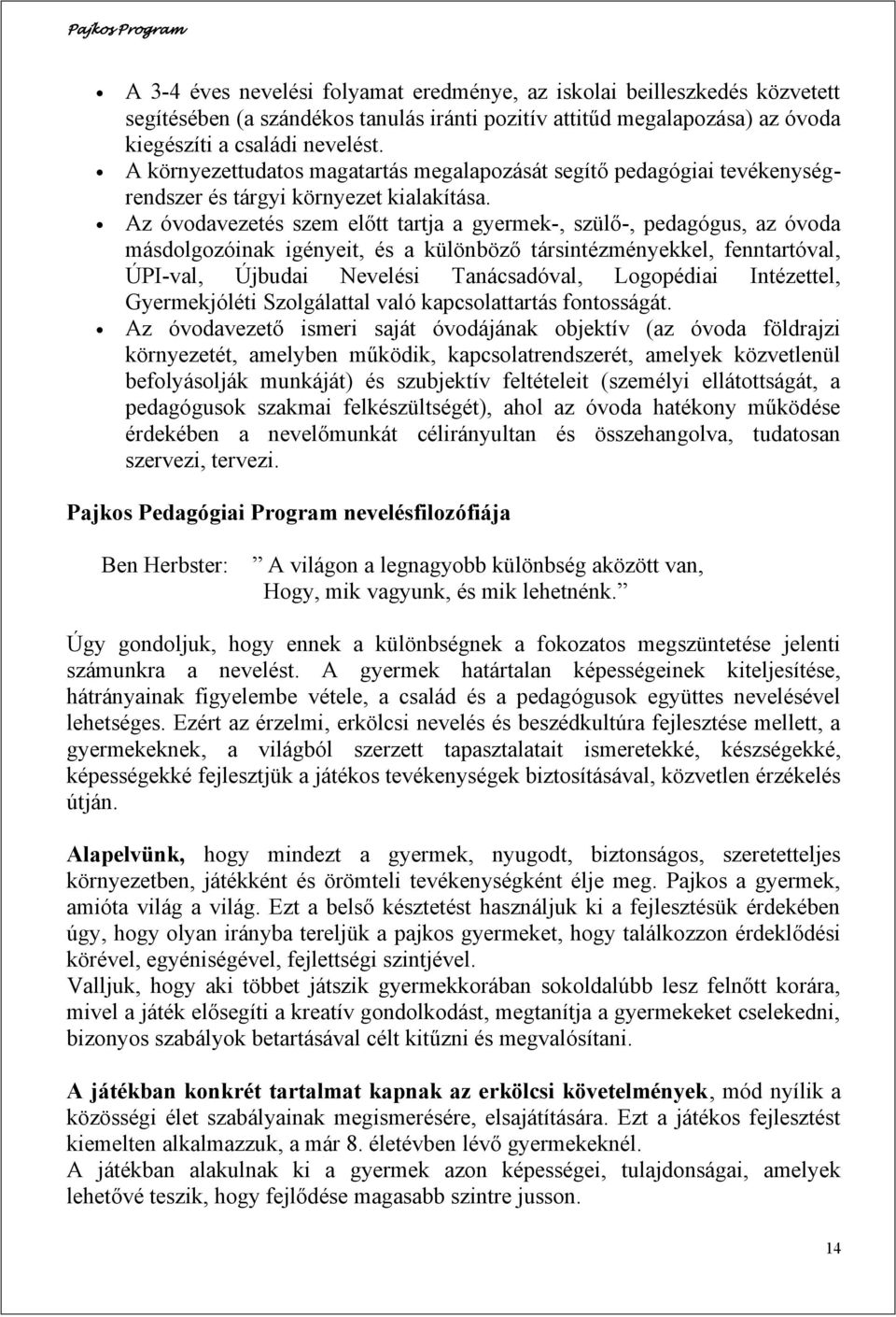 Az óvodavezetés szem előtt tartja a gyermek-, szülő-, pedagógus, az óvoda másdolgozóinak igényeit, és a különböző társintézményekkel, fenntartóval, ÚPI-val, Újbudai Nevelési Tanácsadóval, Logopédiai
