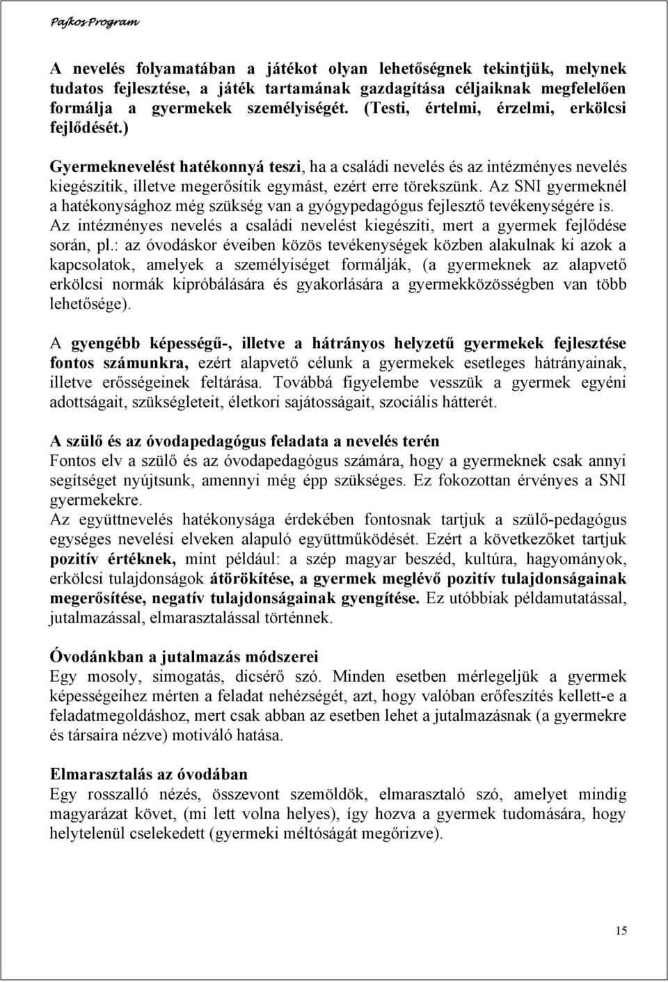 Az SNI gyermeknél a hatékonysághoz még szükség van a gyógypedagógus fejlesztő tevékenységére is. Az intézményes nevelés a családi nevelést kiegészíti, mert a gyermek fejlődése során, pl.