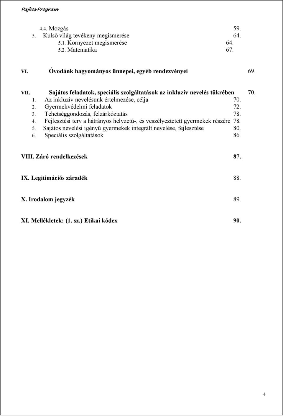 Tehetséggondozás, felzárkóztatás 78. 4. Fejlesztési terv a hátrányos helyzetű-, és veszélyeztetett gyermekek részére 78. 5.