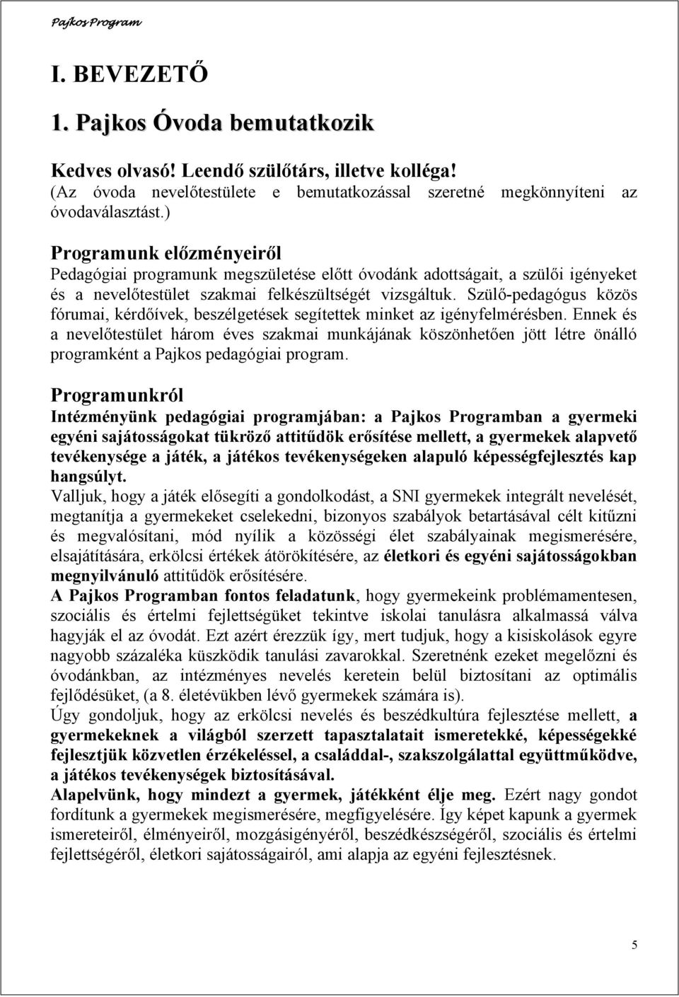 Szülő-pedagógus közös fórumai, kérdőívek, beszélgetések segítettek minket az igényfelmérésben.