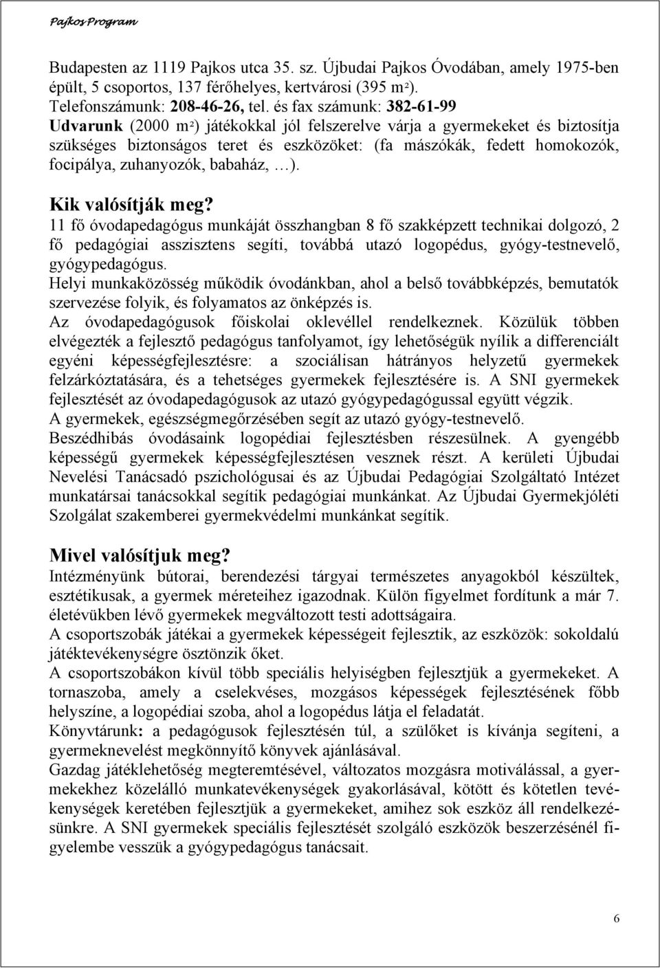 zuhanyozók, babaház, ). Kik valósítják meg?
